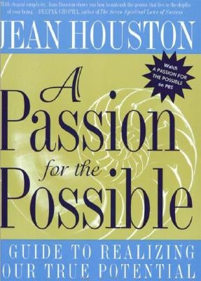 A Passion for the Possible: A Guide to Realizing Your True Potential by Houston, Jean