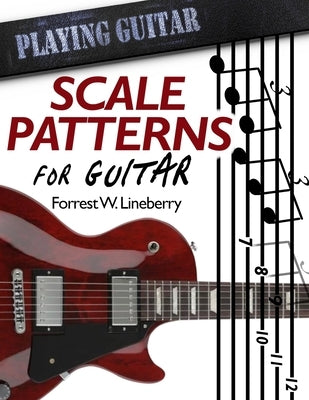 Scale Patterns for Guitar: 134 Melodic Sequences for Mastering the Guitar Fretboard by Lineberry, Forrest W.