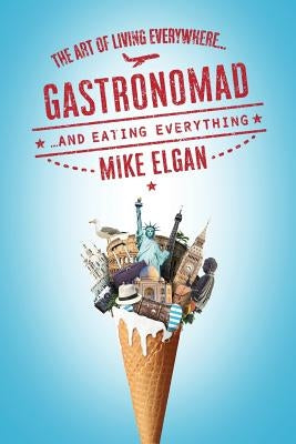 Gastronomad: The Art of Living Everywhere and Eating Everything Paperback Elgan Media Inc.