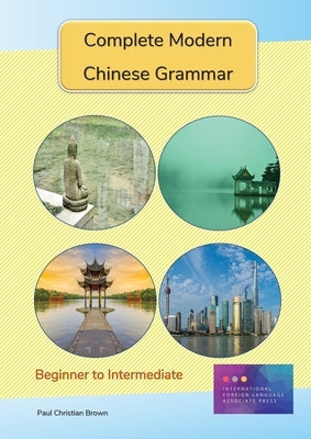 Complete Modern Chinese Grammar: Beginner to Intermediate by Brown, Paul C.