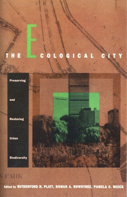 The Ecological City: Preserving and Restoring Urban Biodiversity by Platt, Rutherford H.