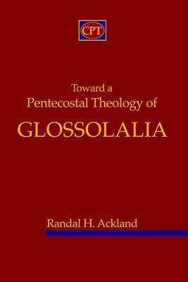 Toward A Pentecostal Theology of Glossolalia Paperback CPT Press