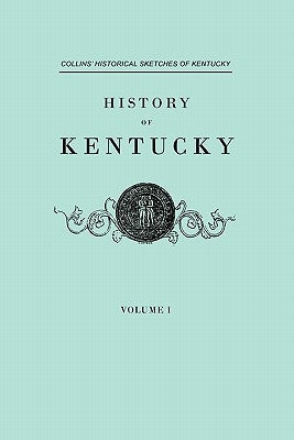 History of Kentucky. Collins' Historical Sketches of Kentucky. in Two Volumes. Volume I by Collins, Lewis