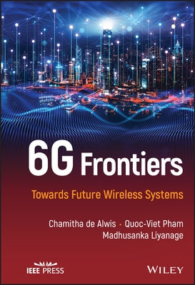 6g Frontiers: Towards Future Wireless Systems by de Alwis, Chamitha