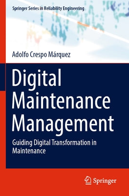 Digital Maintenance Management: Guiding Digital Transformation in Maintenance by Crespo Márquez, Adolfo