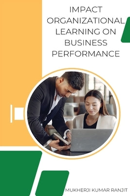 Impact Organizational Learning on Business Performance by Mukherji Kumar, Ranjit