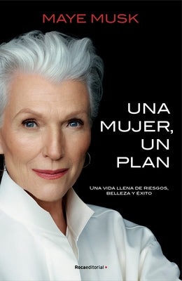 Una Mujer, Un Plan / A Woman Makes a Plan. Advice for a Lifetime of Adventure, B Eauty, and Success by Musk, Maye