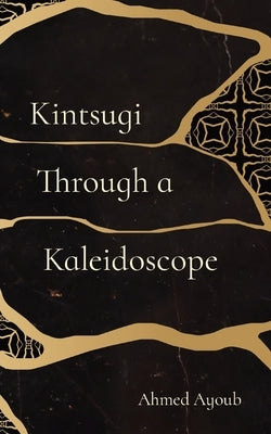 Kintsugi Through a Kaleidoscope Paperback Ahmed Ayoub