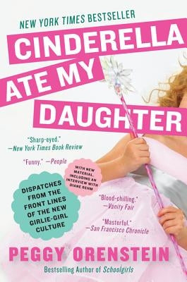 Cinderella Ate My Daughter: Dispatches from the Front Lines of the New Girlie-Girl Culture Paperback Harper Paperbacks