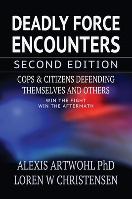 Deadly Force Encounters, Second Edition: Cops and Citizens Defending Themselves and Others Independently Published