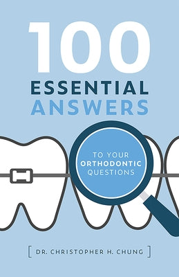 100 Essential Answers to Your Orthodontic Questions by Chung, Christopher H.