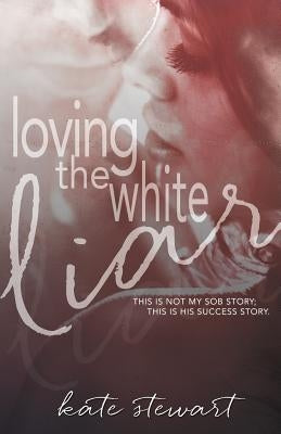 Loving The White Liar by Stewart, Kate