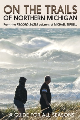On the Trails of Northern Michigan: A Guide for All Seasons Paperback Mission Point Press
