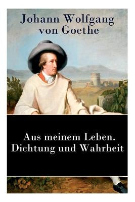 Aus meinem Leben. Dichtung und Wahrheit: Autobiographie by Von Goethe, Johann Wolfgang