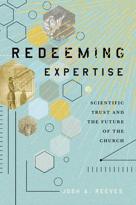 Redeeming Expertise: Scientific Trust and the Future of the Church Paperback Baylor University Press