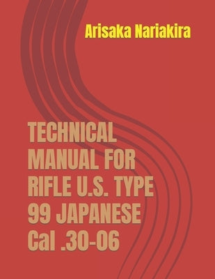 Technical Manual for Rifle U.S. Type 99 Japanese Cal .30-06: (Korean War Reprint) Paperback Middle Coast Publishing