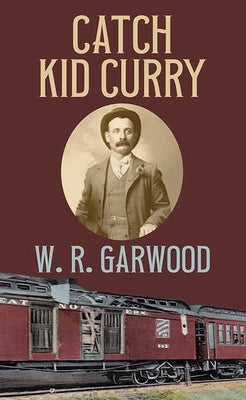 Catch Kid Curry by Garwood, W. R.