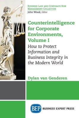 Counterintelligence for Corporate Environments, Volume I: How to Protect Information and Business Integrity in the Modern World Paperback Business Expert Press
