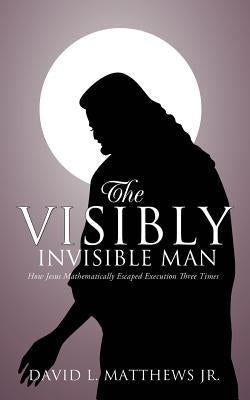 The Visibly Invisible Man Paperback Xulon Press