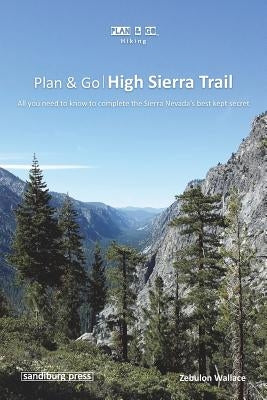 Plan & Go - High Sierra Trail: All you need to know to complete the Sierra Nevada's best kept secret Paperback Sandiburg Press
