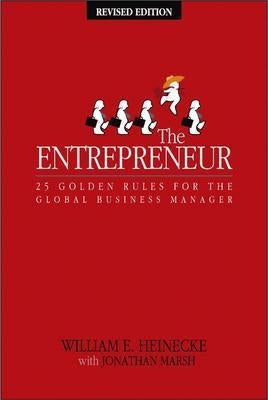 The Entrepreneur: 25 Golden Rules for the Global Business Manager by Heinecke, William