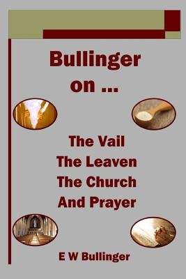 Bullinger on ... The Vail, The Leaven, The Church and Prayer Paperback Open Bible Trust