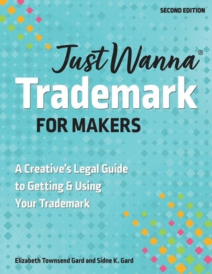 Just Wanna Trademark for Makers: A Creative's Legal Guide to Getting & Using Your Trademark by Gard, Sidne