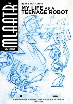 The MLaaTR Sketchbook: By the artists from My Life as a Teenage Robot by Homan, Eric