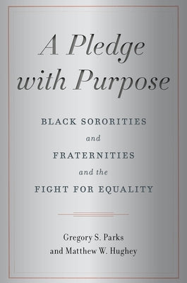 A Pledge with Purpose: Black Sororities and Fraternities and the Fight for Equality by Parks, Gregory S.