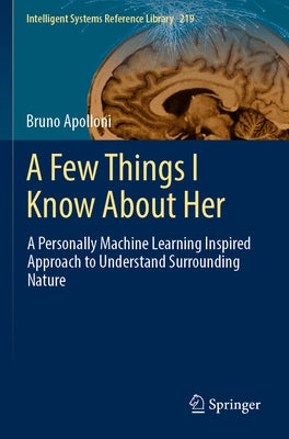 A Few Things I Know about Her: A Personally Machine Learning Inspired Approach to Understand Surrounding Nature by Apolloni, Bruno