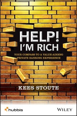 Help, I'm Rich!: Your Compass to a Value-Adding Private Banking Experience by Stoute, Kees