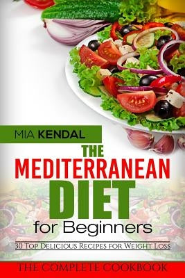 The Mediterranean Diet for Beginners. The Complete Cookbook. 30 Top Delicious Re Paperback Createspace Independent Publishing Platform