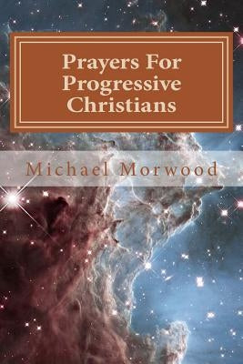 Prayers For Progressive Christians: A New Template Paperback Createspace Independent Publishing Platform