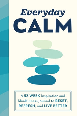 Everyday Calm: A 52-Week Inspiration and Mindfulness Journal to Reset, Refresh, and Live Better by Sourcebooks