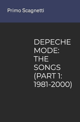 Depeche Mode: The Songs (Part 1: 1981-2000) by Scagnetti, Primo