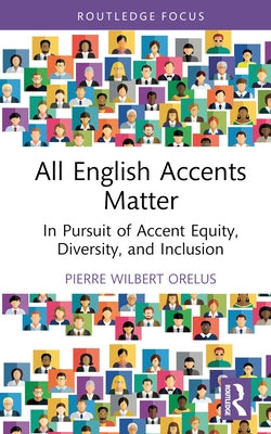 All English Accents Matter: In Pursuit of Accent Equity, Diversity, and Inclusion by Orelus, Pierre Wilbert