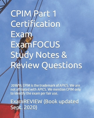 CPIM Part 1 Certification Exam ExamFOCUS Study Notes & Review Questions 2018/19 by Examreview