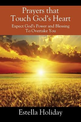 Prayers That Touch God's Heart: Expect God's Power and Blessing To Overtake You Paperback Outskirts Press