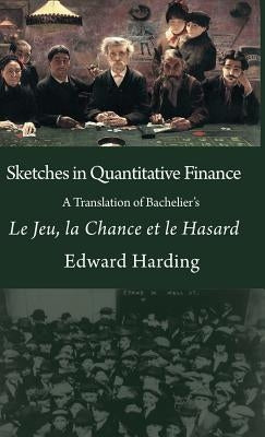 Sketches in Quantitative Finance A Translation of Bachelier's Le Jeu, la Chance et le Hasard by Edward, Harding