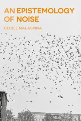 An Epistemology of Noise by Malaspina, Cecile