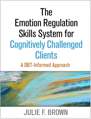 The Emotion Regulation Skills System for Cognitively Challenged Clients: A Dbt-Informed Approach Paperback Guilford Publications