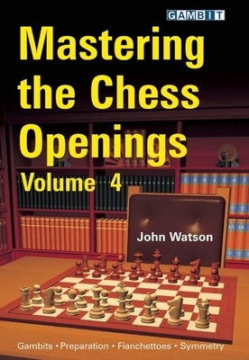 Mastering the Chess Openings, Volume 4 Paperback Gambit Publications