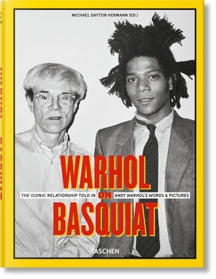 Warhol on Basquiat. the Iconic Relationship Told in Andy Warhol's Words and Pictures by Dayton Hermann, Michael