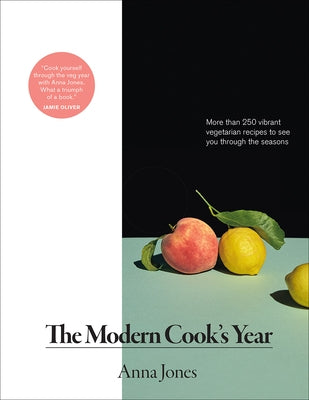 The Modern Cook's Year: More Than 250 Vibrant Vegetarian Recipes to See You Through the Seasons by Jones, Anna