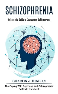 Schizophrenia: An Essential Guide to Overcoming Schizophrenia (The Coping With Psychosis and Schizophrenia Self Help Handbook) Paperback Jackson Denver