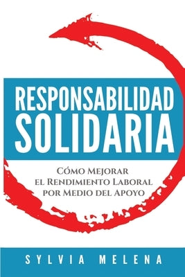 Responsabilidad solidaria: Cómo mejorar el rendimiento laboral por medio del apoyo by Melena, Sylvia