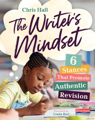 The Writer's Mindset: Six Stances That Promote Authentic Revision by Hall, Chris