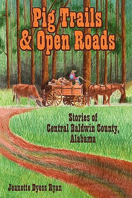 Pig Trails and Open Roads: Stories of Central Baldwin County, Alabama by Ryan, Jeanette Dyess