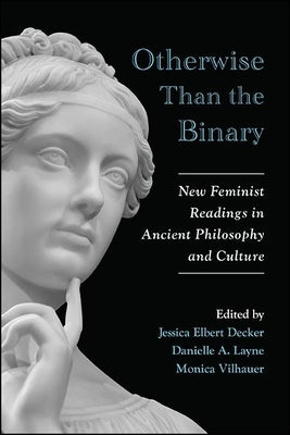 Otherwise Than the Binary: New Feminist Readings in Ancient Philosophy and Culture Paperback State University of New York Press