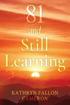 81 and Still Learning by Cameron, Kathryn Fallon